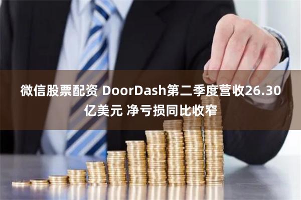 微信股票配资 DoorDash第二季度营收26.30亿美元 净亏损同比收窄