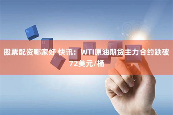 股票配资哪家好 快讯：WTI原油期货主力合约跌破72美元/桶