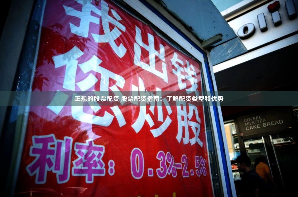 正规的股票配资 股票配资指南：了解配资类型和优势