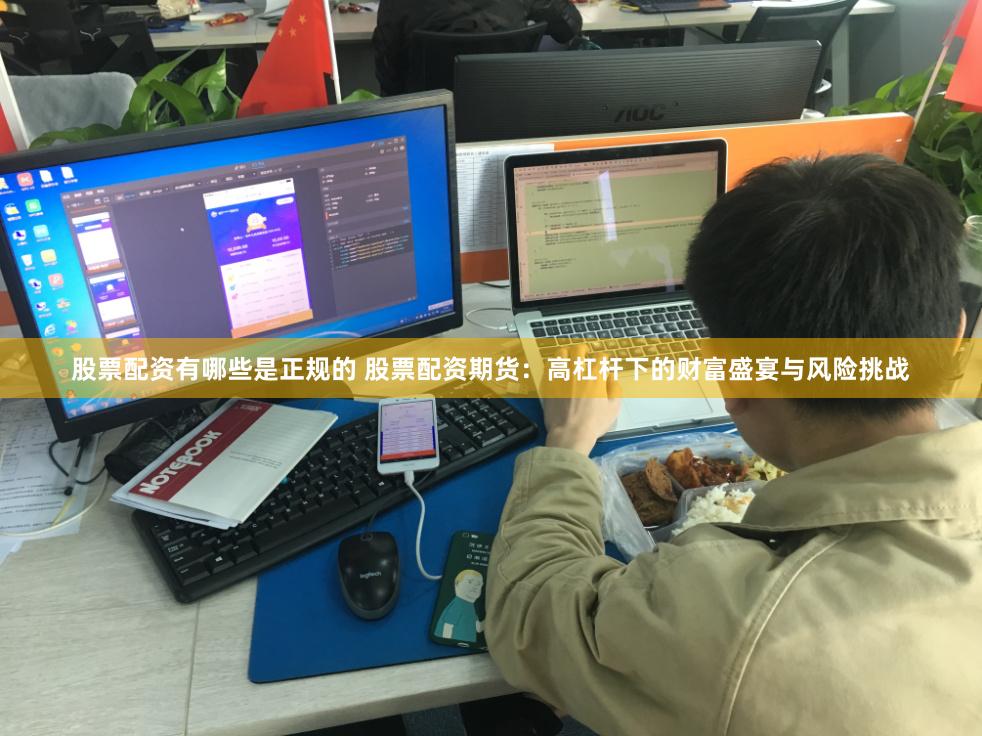 股票配资有哪些是正规的 股票配资期货：高杠杆下的财富盛宴与风险挑战