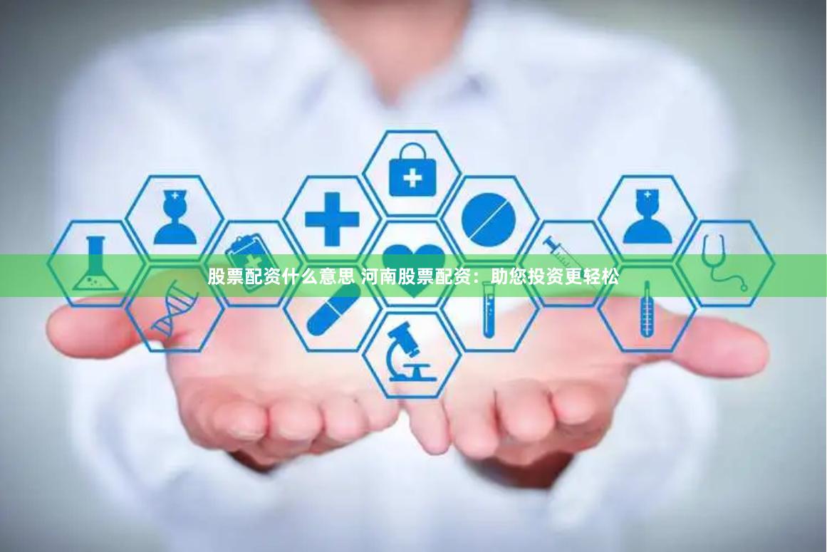 股票配资什么意思 河南股票配资:助您投资更轻松